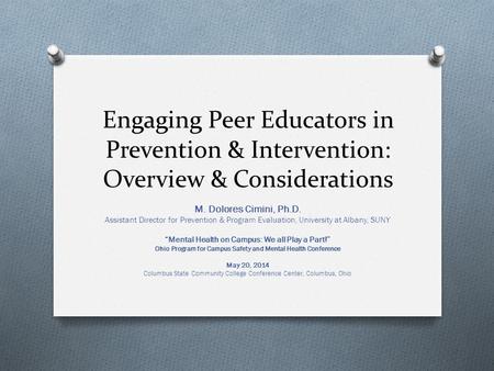 Engaging Peer Educators in Prevention & Intervention: Overview & Considerations M. Dolores Cimini, Ph.D. Assistant Director for Prevention & Program Evaluation,