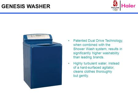 GENESIS WASHER Patented Dual Drive Technology, when combined with the Shower Wash system, results in significantly higher washability than leading brands.