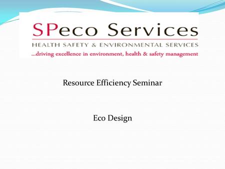 Resource Efficiency Seminar Eco Design. Content What is eco design? What is eco design? Benefits of eco design? Benefits of eco design? Environment or.
