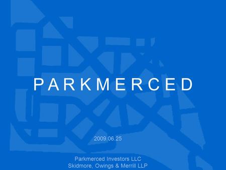 P A R K M E R C E D 2009.06.25 Parkmerced Investors LLC Skidmore, Owings & Merrill LLP.