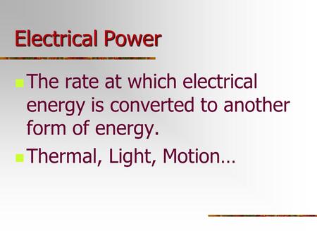 Electrical Power The rate at which electrical energy is converted to another form of energy. Thermal, Light, Motion…