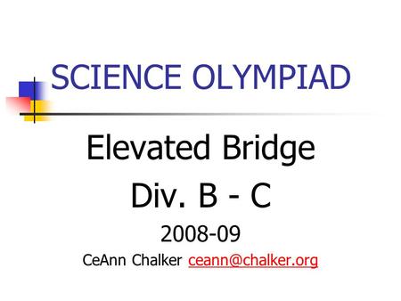 SCIENCE OLYMPIAD Elevated Bridge Div. B - C 2008-09 CeAnn Chalker