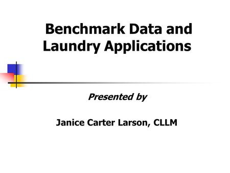 Benchmark Data and Laundry Applications Janice Carter Larson, CLLM