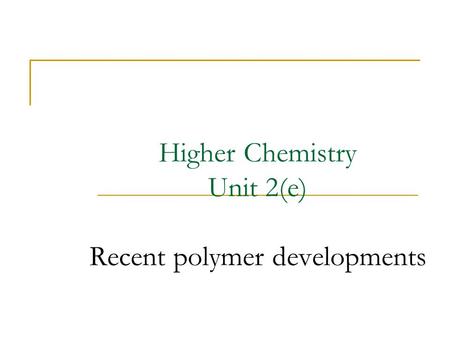 Higher Chemistry Unit 2(e) Recent polymer developments.