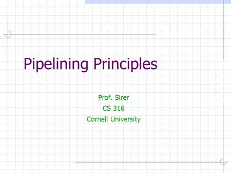 Pipelining Principles Prof. Sirer CS 316 Cornell University.