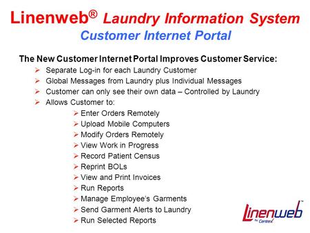 Linenweb ® Laundry Information System Customer Internet Portal The New Customer Internet Portal Improves Customer Service:  Separate Log-in for each Laundry.