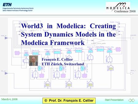 Start Presentation Conference 2008 © Prof. Dr. François E. Cellier March 4, 2008 World3 in Modelica: Creating System Dynamics Models in the Modelica Framework.