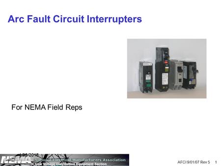 4/30/2015 AFCI 9/01/07 Rev 5 1 Arc Fault Circuit Interrupters For NEMA Field Reps.