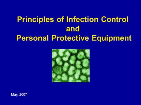 Principles of Infection Control and Personal Protective Equipment May, 2007.
