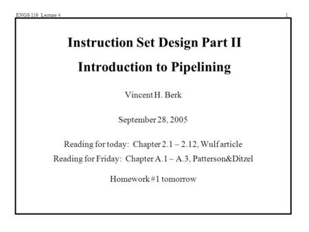 ENGS 116 Lecture 41 Instruction Set Design Part II Introduction to Pipelining Vincent H. Berk September 28, 2005 Reading for today: Chapter 2.1 – 2.12,