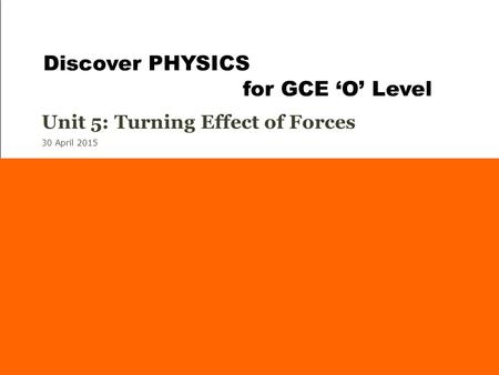 30 April 2015 Unit 5: Turning Effect of Forces Background: Walking the tightrope pg 82 Discover PHYSICS for GCE ‘O’ Level.