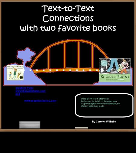 Text-to-Text Connections with two favorite books graphics from: www.digiwebstudio.com and www.graphicsfactory.com By Carolyn Wilhelm There are 16 PDFs.