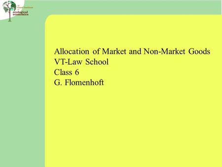Allocation of Market and Non-Market Goods VT-Law School Class 6 G. Flomenhoft.