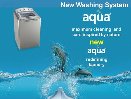 New Washing System maximum cleaning and care inspired by nature new redefining laundry.