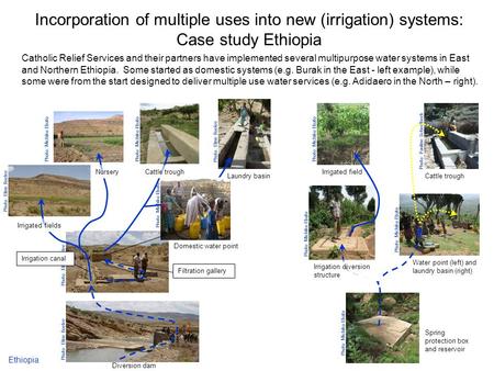 Incorporation of multiple uses into new (irrigation) systems: Case study Ethiopia Catholic Relief Services and their partners have implemented several.