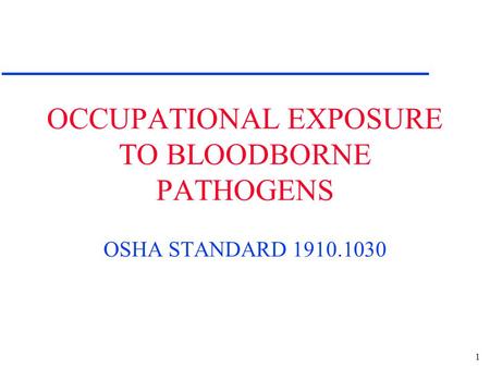 1 OCCUPATIONAL EXPOSURE TO BLOODBORNE PATHOGENS OSHA STANDARD 1910.1030.