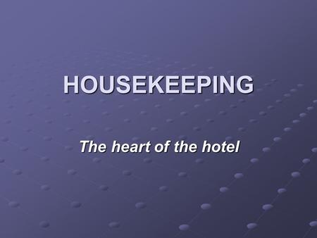 HOUSEKEEPING The heart of the hotel.