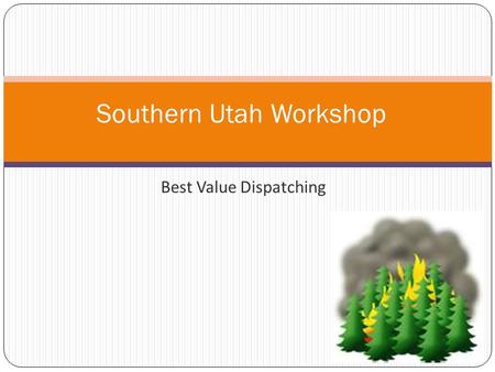Best Value Dispatching Southern Utah Workshop. Agenda  Background  New Methodology  2 Step Process  Dispatch Priority  National Standards  National.