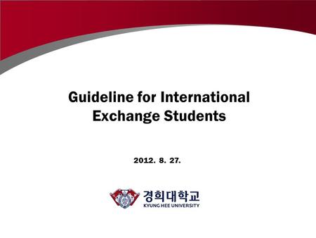 2012. 8. 27. Guideline for International Exchange Students.