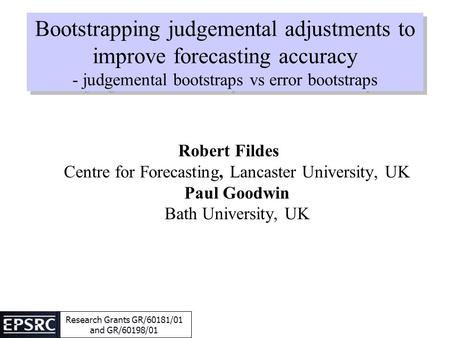 Bootstrapping judgemental adjustments to improve forecasting accuracy - judgemental bootstraps vs error bootstraps Robert Fildes Centre for Forecasting,