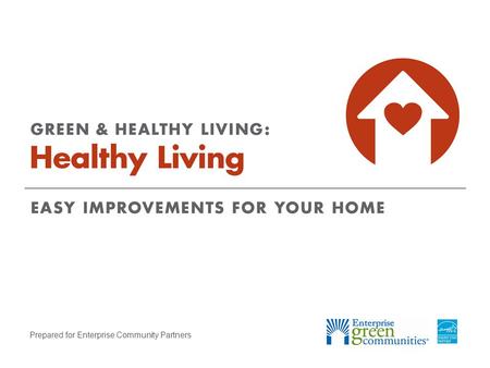 Prepared for Enterprise Community Partners. Enterprise Community Partners | 2GREEN & HEALTHY LIVING: Healthy Living How We Live Affects Our Health We.