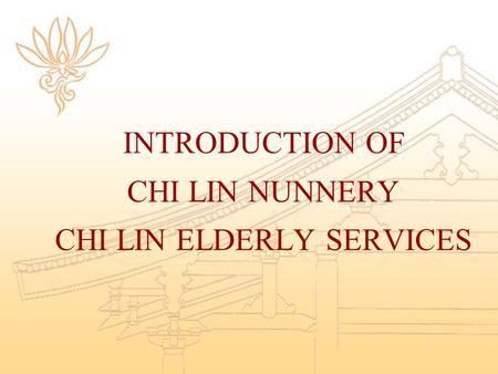 INTRODUCTION OF CHI LIN NUNNERY CHI LIN ELDERLY SERVICES
