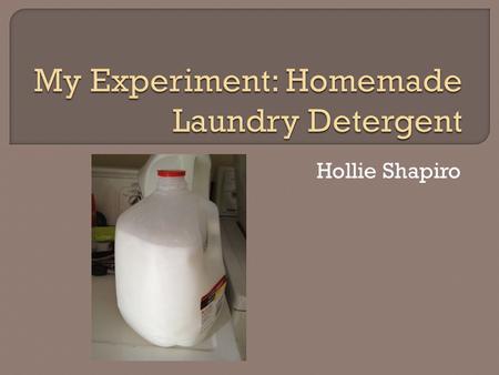 Hollie Shapiro.  Store bought laundry detergent is not only expensive but full of chemicals.  Cost effective  Know exactly what you are washing your.