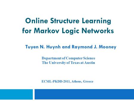 Online Structure Learning for Markov Logic Networks Tuyen N. Huynh and Raymond J. Mooney Department of Computer Science The University of Texas at Austin.