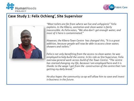 Case Study 1: Felix Ochieng’, Site Supervisor “ Most toilets are far from where we live and unhygienic” Felix explains. In the Kibera, sanitation and clean.