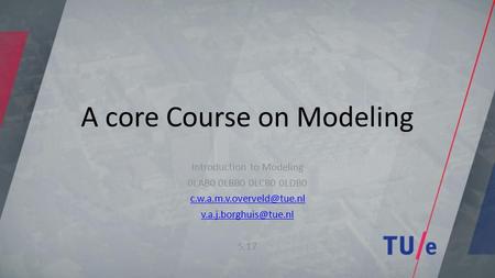 A core Course on Modeling Introduction to Modeling 0LAB0 0LBB0 0LCB0 0LDB0  S.17.
