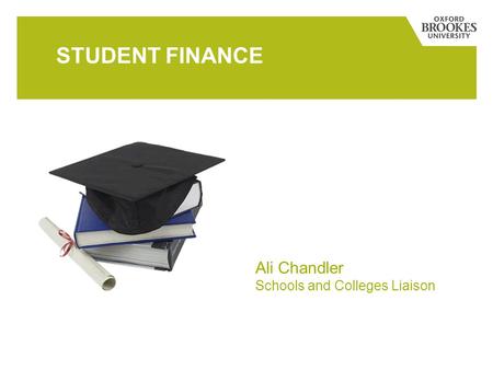 STUDENT FINANCE Ali Chandler Schools and Colleges Liaison.