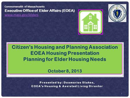 1 Citizen’s Housing and Planning Association EOEA Housing Presentation Planning for Elder Housing Needs October 8, 2013 Presented by: Duamarius Stukes,
