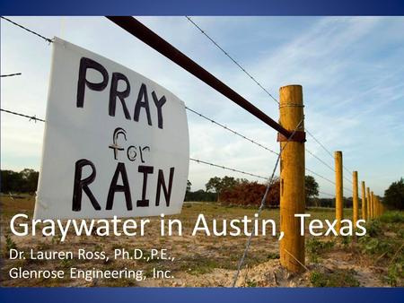Graywater in Austin, Texas Dr. Lauren Ross, Ph.D.,P.E., Glenrose Engineering, Inc.