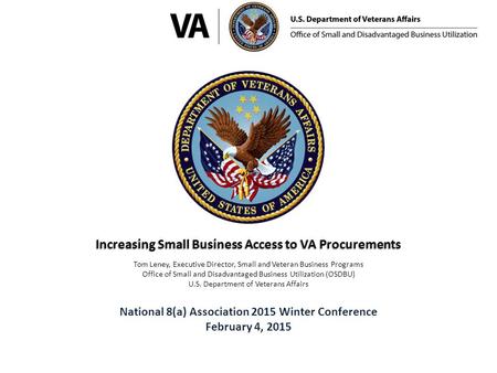Increasing Small Business Access to VA Procurements Tom Leney, Executive Director, Small and Veteran Business Programs Office of Small and Disadvantaged.