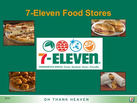 0 2010 7-Eleven Food Stores. 1 Our Beginning...1927 The Convenience Concept Give the customers what they want, when and where they want it.