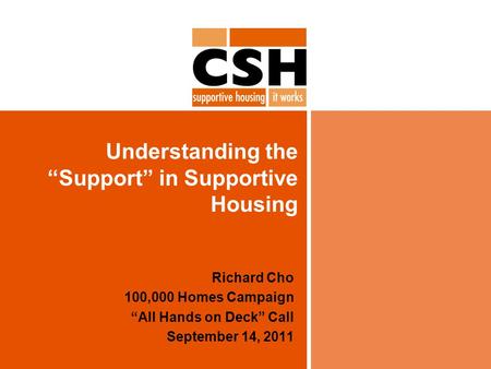 Understanding the “Support” in Supportive Housing Richard Cho 100,000 Homes Campaign “All Hands on Deck” Call September 14, 2011.
