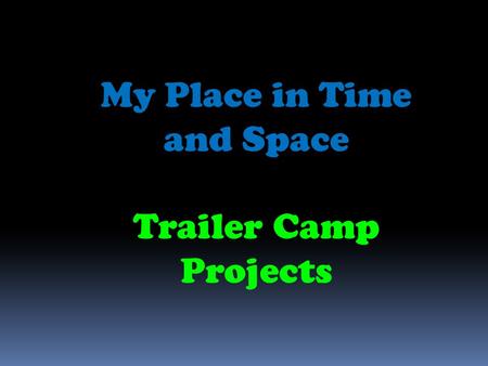 My Place in Time and Space Trailer Camp Projects.