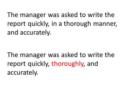 The manager was asked to write the report quickly, in a thorough manner, and accurately. The manager was asked to write the report quickly, thoroughly,