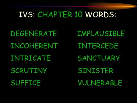 IVS: CHAPTER 10 WORDS: DEGENERATE IMPLAUSIBLE INCOHERENT INTERCEDE
