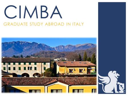 GRADUATE STUDY ABROAD IN ITALY CIMBA.  Consortium Institute of Management and Business Analysis  Comprised of over 35 universities  MBA, MAcc, and.