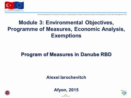 Module 3: Environmental Objectives, Programme of Measures, Economic Analysis, Exemptions Program of Measures in Danube RBD Alexei Iarochevitch Afyon, 2015.