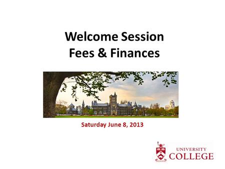 Welcome Session Fees & Finances Saturday June 8, 2013.
