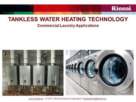© 2011 Rinnai America Corporation TANKLESS WATER HEATING TECHNOLOGY Commercial Laundry.