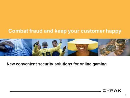 1 Cypak core technology New convenient security solutions for online gaming Combat fraud and keep your customer happy.
