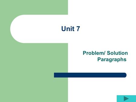 Unit 7 Problem/ Solution Paragraphs. Paragraph Structure Begin with your topic sentence. Your topic sentence should simply state the problem. Description.
