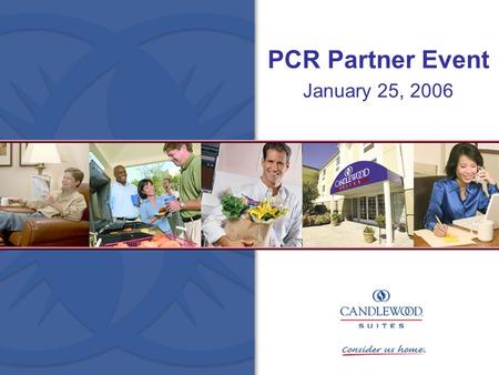 PCR Partner Event January 25, 2006. Our Brand Story The Candlewood Suites Brand provides a cost- efficient alternative for people traveling for longer.