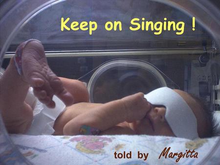 Keep on Singing ! told by Margitta. Like any good mother, when Karen found out that another baby was on the way, she did what she could to help her 3-year.