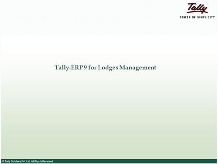 © Tally Solutions Pvt. Ltd. All Rights Reserved Tally.ERP 9 for Lodges Management.