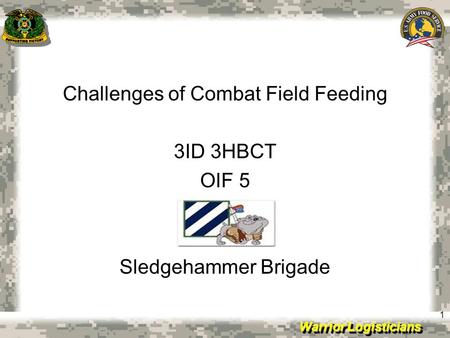 Warrior Logisticians 1 Challenges of Combat Field Feeding 3ID 3HBCT OIF 5 Sledgehammer Brigade.