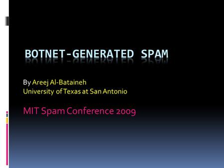 By Areej Al-Bataineh University of Texas at San Antonio MIT Spam Conference 2009.